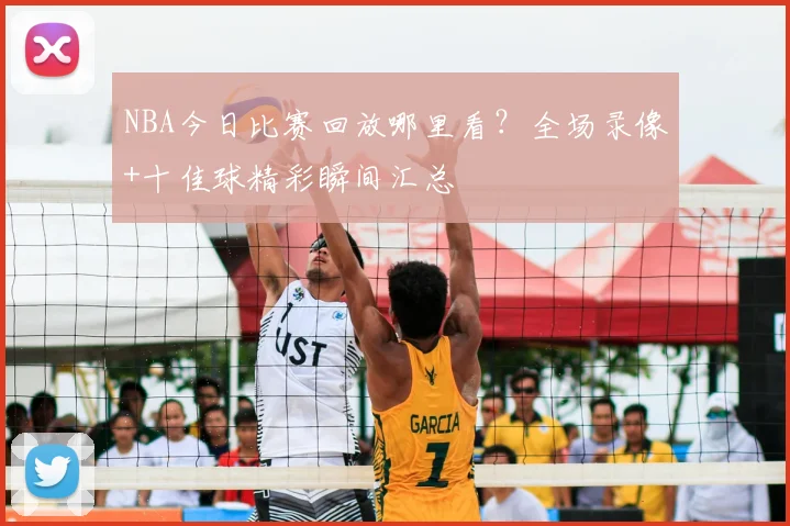 NBA今日比赛回放哪里看?全场录像+十佳球精彩瞬间汇总