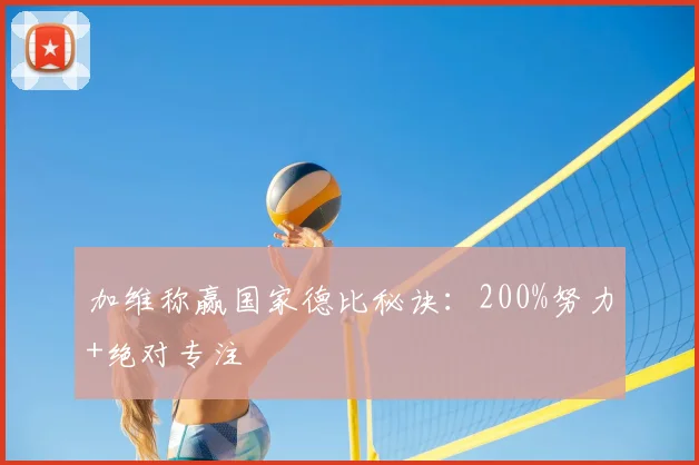 加维称赢国家德比秘诀:200%努力+绝对专注